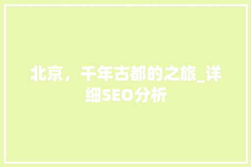 北京，千年古都的之旅_详细SEO分析