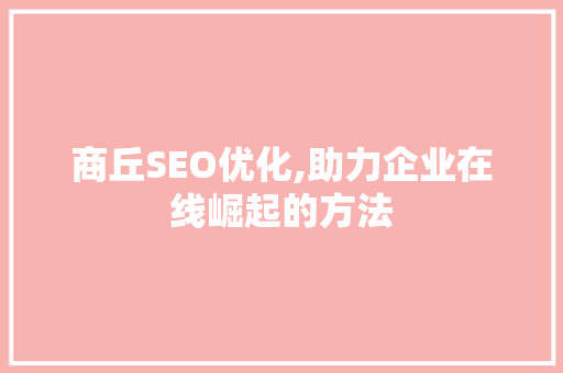 商丘SEO优化,助力企业在线崛起的方法