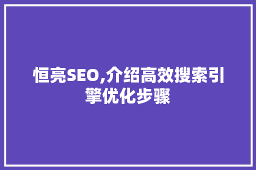 恒亮SEO,介绍高效搜索引擎优化步骤 百度算法