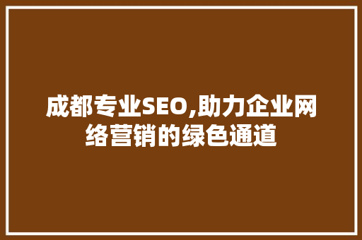 成都专业SEO,助力企业网络营销的绿色通道