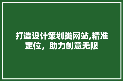 打造设计策划类网站,精准定位，助力创意无限 打造设计策划类网站,精准定位，助力创意无限 AI技术学习