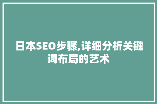 日本SEO步骤,详细分析关键词布局的艺术