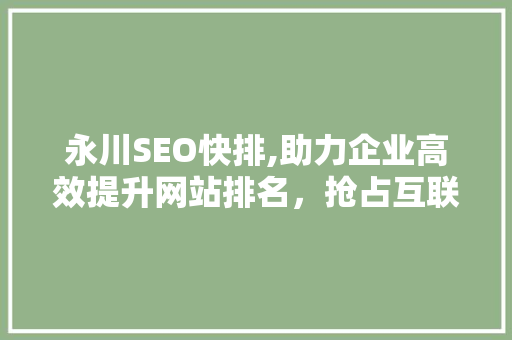 永川SEO快排,助力企业高效提升网站排名，抢占互联网市场先机