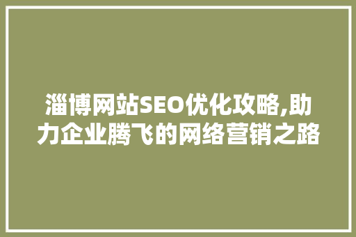 淄博网站SEO优化攻略,助力企业腾飞的网络营销之路