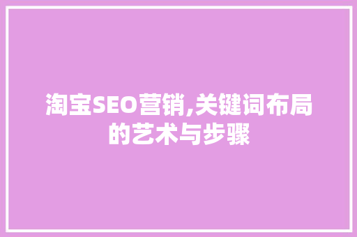 淘宝SEO营销,关键词布局的艺术与步骤