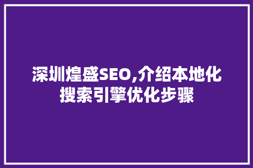 深圳煌盛SEO,介绍本地化搜索引擎优化步骤 英文谷歌算法