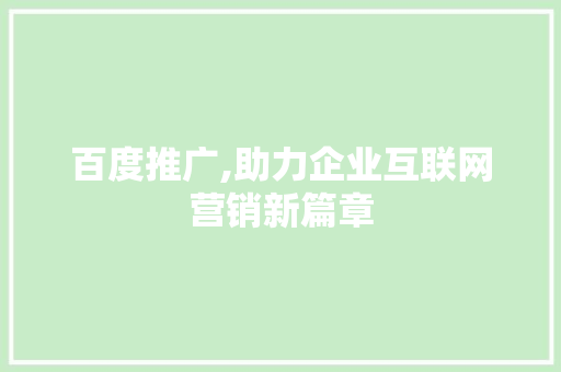 百度推广,助力企业互联网营销新篇章