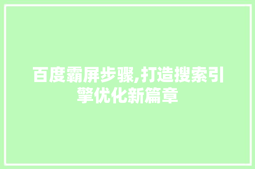 百度霸屏步骤,打造搜索引擎优化新篇章 seo技术