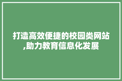打造高效便捷的校园类网站,助力教育信息化发展 打造高效便捷的校园类网站,助力教育信息化发展 搜狗优化