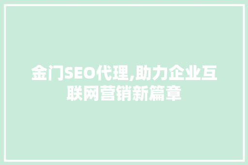 金门SEO代理,助力企业互联网营销新篇章 百度算法