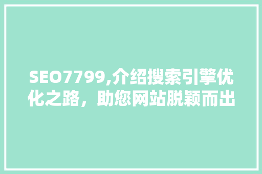 SEO7799,介绍搜索引擎优化之路，助您网站脱颖而出