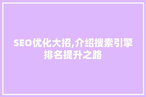 SEO优化大招,介绍搜索引擎排名提升之路