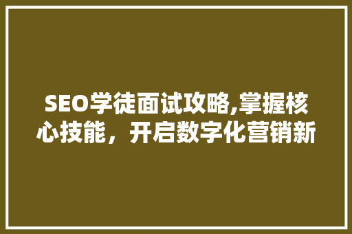 SEO学徒面试攻略,掌握核心技能，开启数字化营销新篇章 头条优化