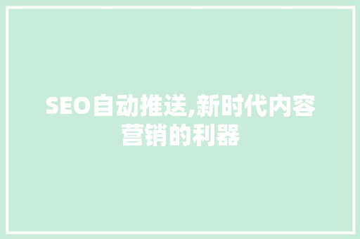 SEO自动推送,新时代内容营销的利器