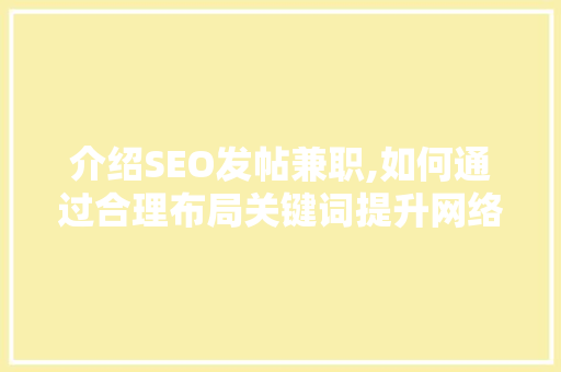 介绍SEO发帖兼职,如何通过合理布局关键词提升网络曝光度 头条优化