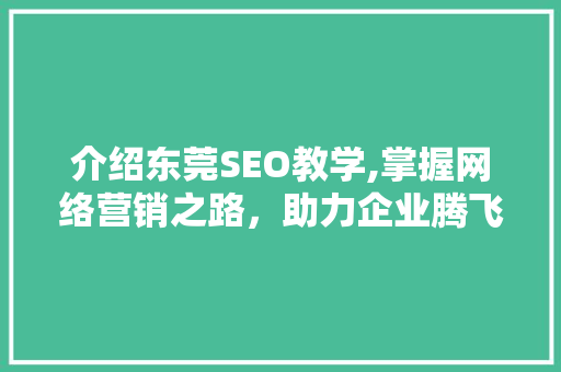 介绍东莞SEO教学,掌握网络营销之路，助力企业腾飞
