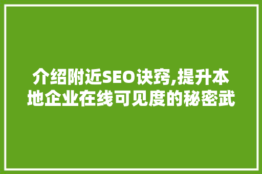 介绍附近SEO诀窍,提升本地企业在线可见度的秘密武器