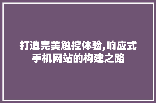 打造完美触控体验,响应式手机网站的构建之路 打造完美触控体验,响应式手机网站的构建之路 百度算法