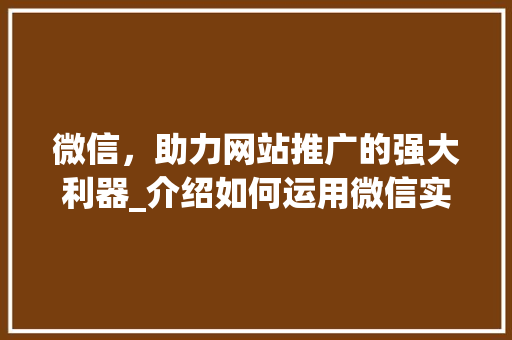 微信，助力网站推广的强大利器_介绍如何运用微信实现高效营销
