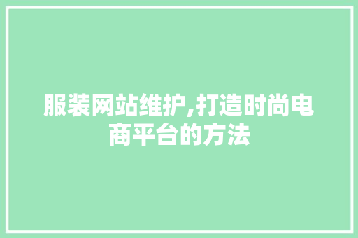 服装网站维护,打造时尚电商平台的方法 头条优化
