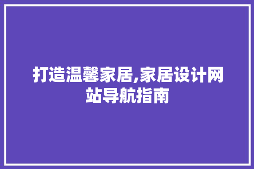 打造温馨家居,家居设计网站导航指南