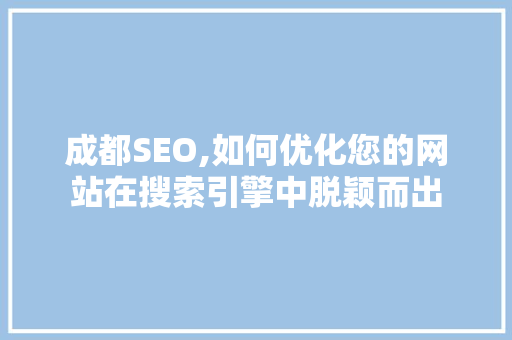 成都SEO,如何优化您的网站在搜索引擎中脱颖而出