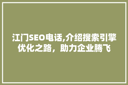江门SEO电话,介绍搜索引擎优化之路，助力企业腾飞 360搜优化