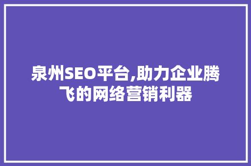 泉州SEO平台,助力企业腾飞的网络营销利器