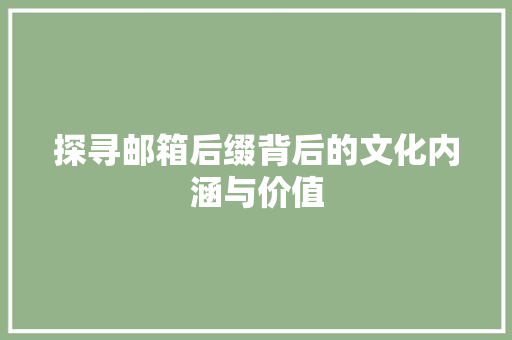 探寻邮箱后缀背后的文化内涵与价值 探寻邮箱后缀背后的文化内涵与价值 网站开发