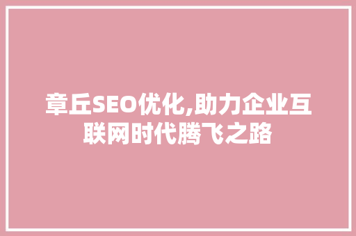 章丘SEO优化,助力企业互联网时代腾飞之路 百度算法