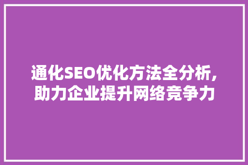通化SEO优化方法全分析,助力企业提升网络竞争力 搜狗优化