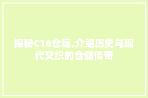 探秘C16仓库,介绍历史与现代交织的仓储传奇 探秘C16仓库,介绍历史与现代交织的仓储传奇 小程序开发
