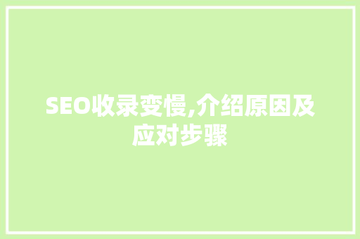 SEO收录变慢,介绍原因及应对步骤