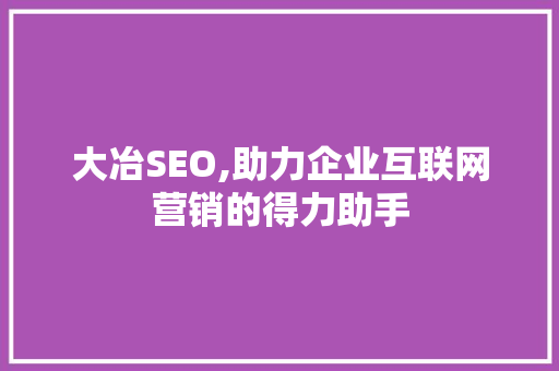 大冶SEO,助力企业互联网营销的得力助手