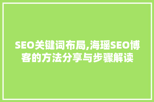 SEO关键词布局,海瑶SEO博客的方法分享与步骤解读