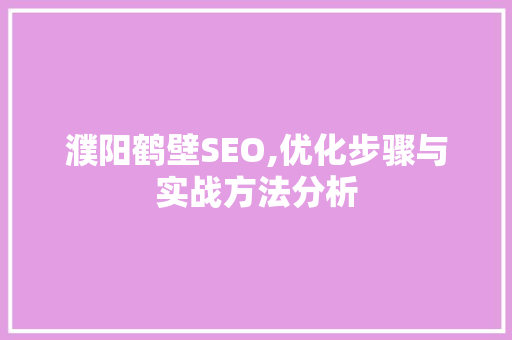 濮阳鹤壁SEO,优化步骤与实战方法分析