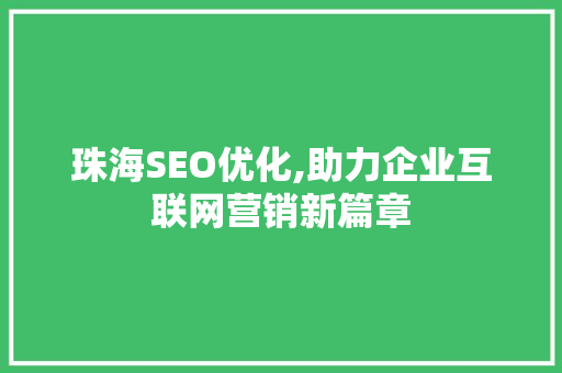 珠海SEO优化,助力企业互联网营销新篇章 头条优化
