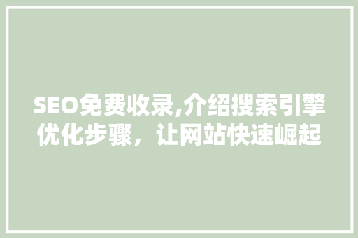 SEO免费收录,介绍搜索引擎优化步骤，让网站快速崛起 小程序开发