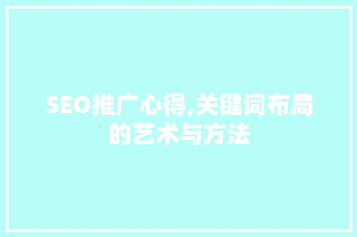 SEO推广心得,关键词布局的艺术与方法