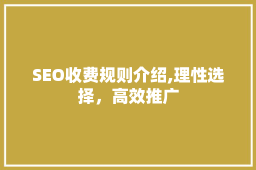 SEO收费规则介绍,理性选择，高效推广