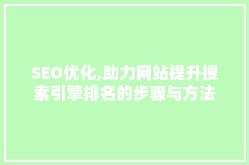 SEO优化,助力网站提升搜索引擎排名的步骤与方法
