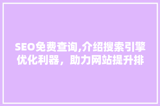 SEO免费查询,介绍搜索引擎优化利器，助力网站提升排名