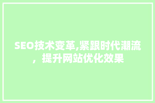 SEO技术变革,紧跟时代潮流，提升网站优化效果 百度算法