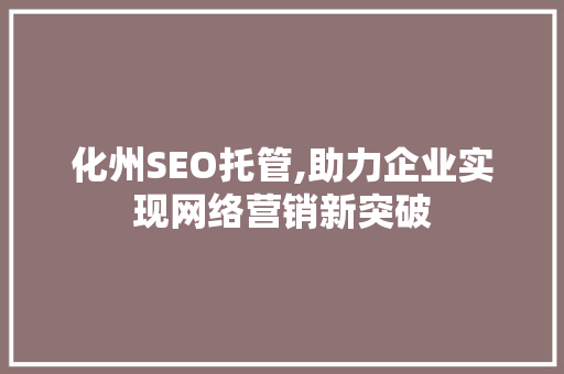 化州SEO托管,助力企业实现网络营销新突破 搜狗优化