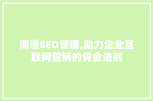 南通SEO管理,助力企业互联网营销的黄金法则
