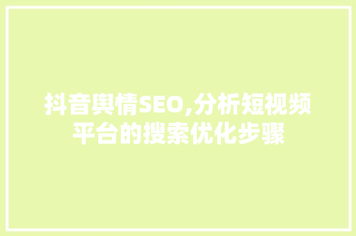 抖音舆情SEO,分析短视频平台的搜索优化步骤