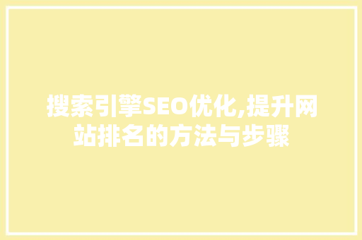 搜索引擎SEO优化,提升网站排名的方法与步骤