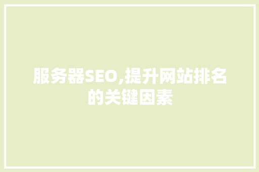 服务器SEO,提升网站排名的关键因素
