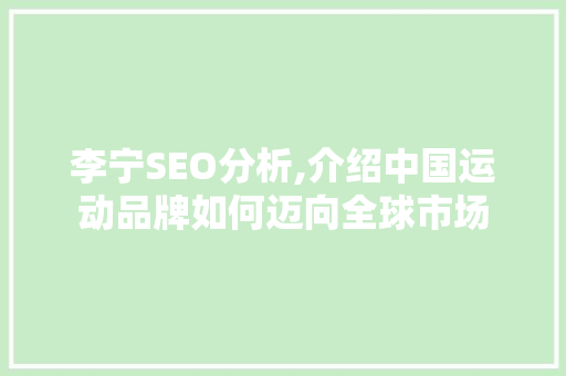 李宁SEO分析,介绍中国运动品牌如何迈向全球市场