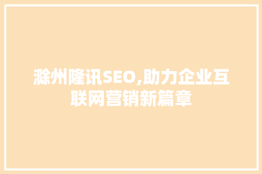 滁州隆讯SEO,助力企业互联网营销新篇章